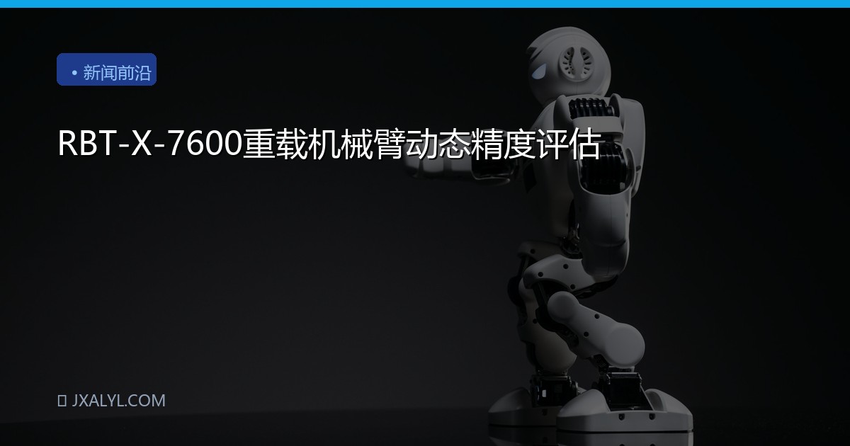 RBT-X-7600重载机械臂动态精度评估