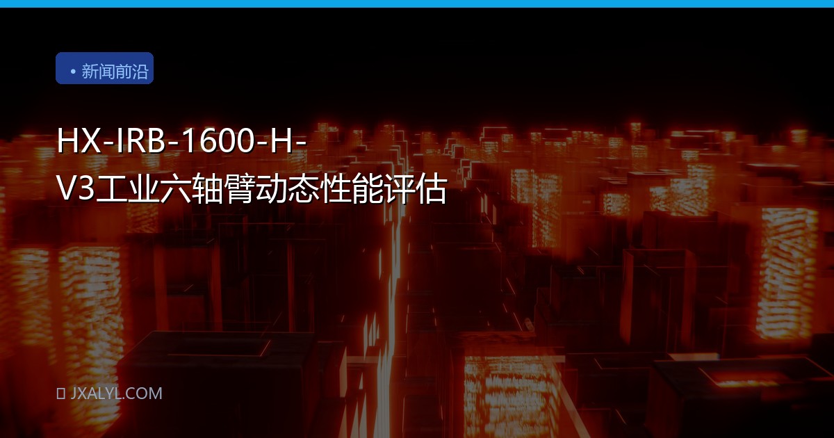 HX-IRB-1600-H-V3工业六轴臂动态性能评估