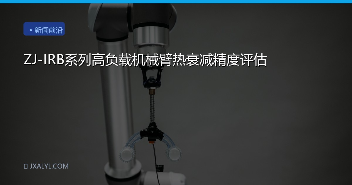 ZJ-IRB系列高负载机械臂热衰减精度评估