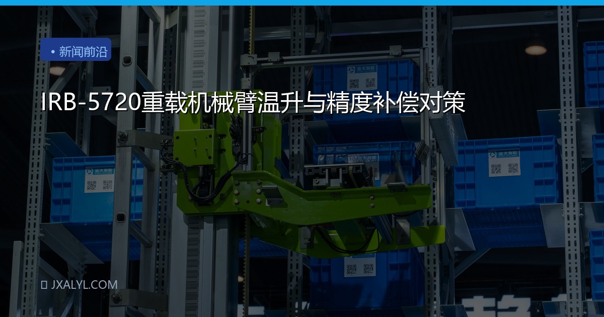 IRB-5720重载机械臂温升与精度补偿对策