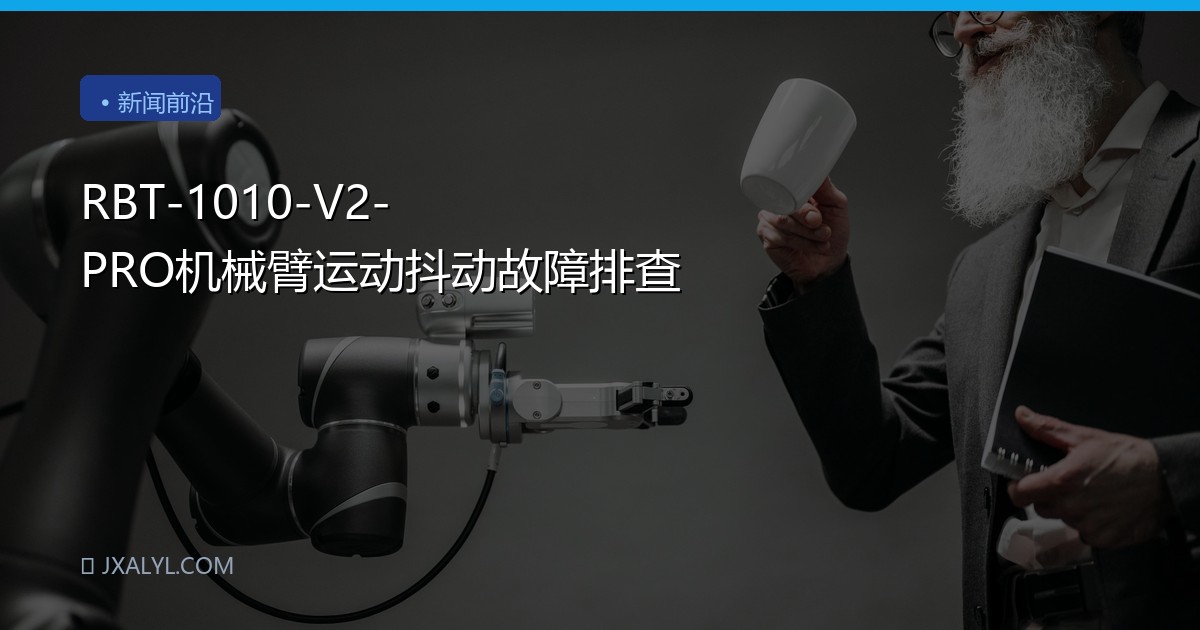 RBT-1010-V2-PRO机械臂运动抖动故障排查